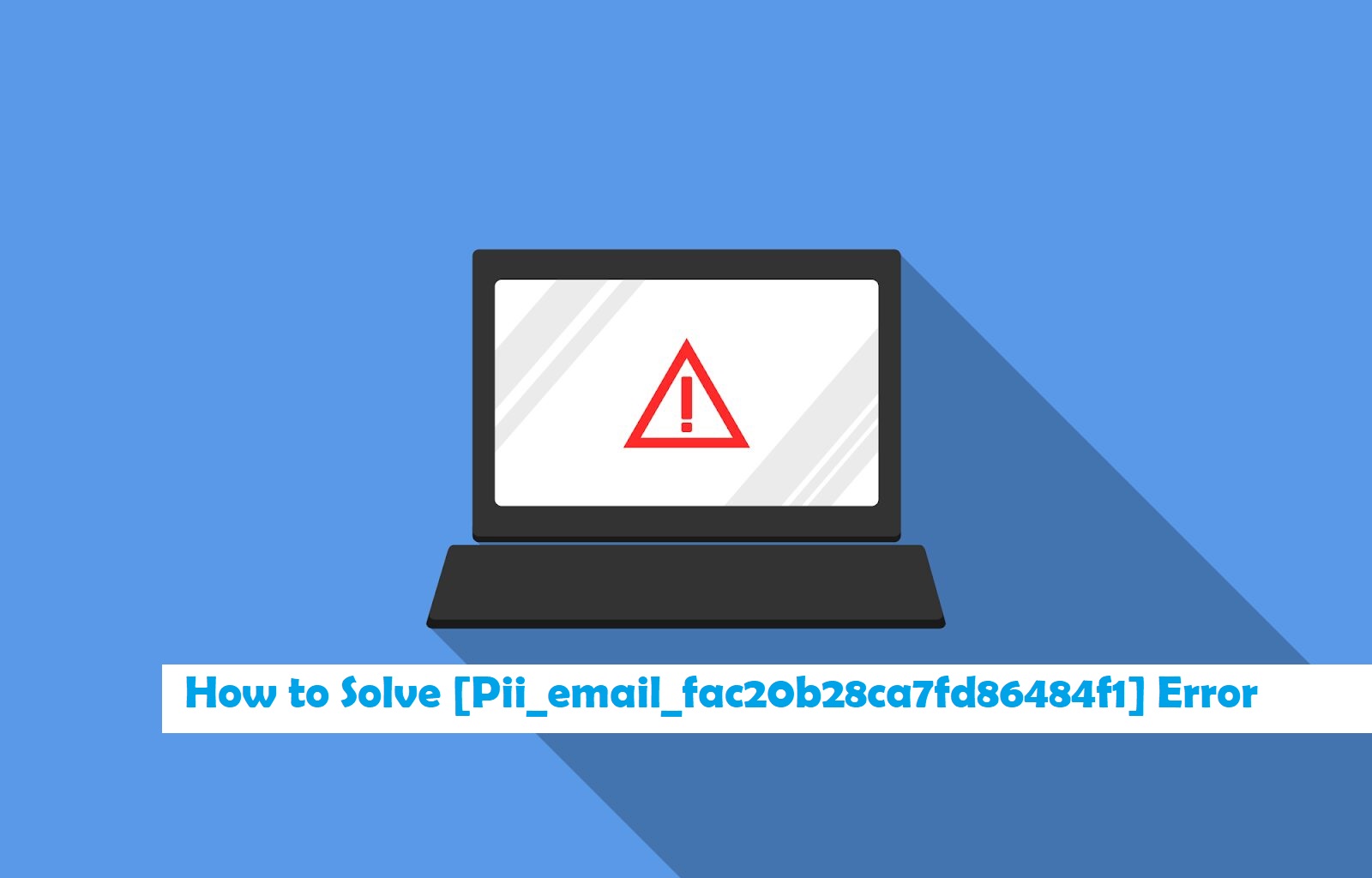 How to solve [pii_email_fac20b28ca7fd86484f1] error?