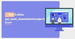 How to solve [pii_email_c0cba36634674c2efac7] error?